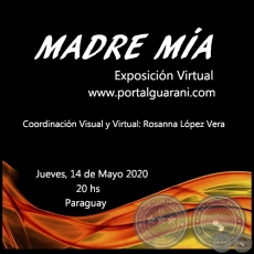 MADRE MÍA - Exposición Virtual - Coordinación Visual y Virtual: Rosanna López Vera - Jueves, 14 de Mayo 2020